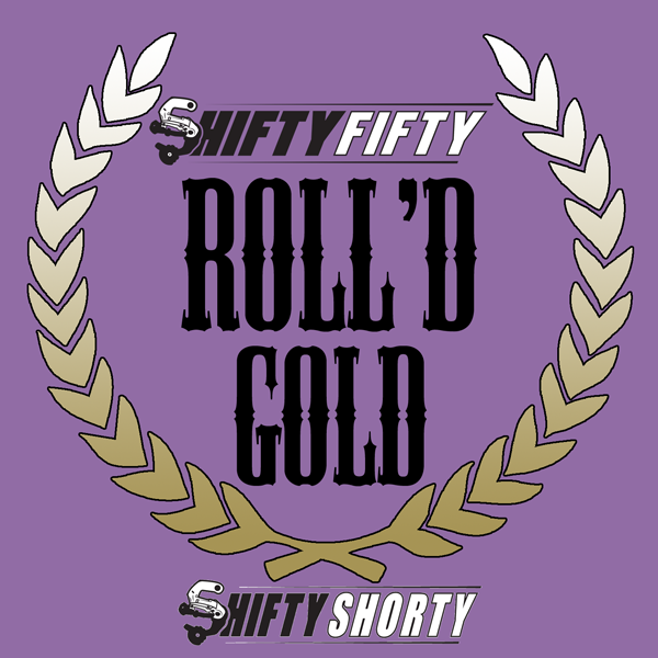 Shifty Shorty Round 5 - Roll'd Gold